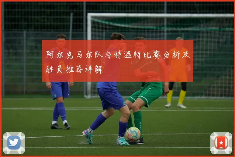 阿尔克马尔队与特温特比赛分析及胜负推荐详解