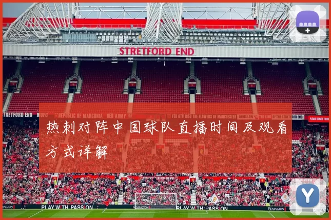 热刺对阵中国球队直播时间及观看方式详解