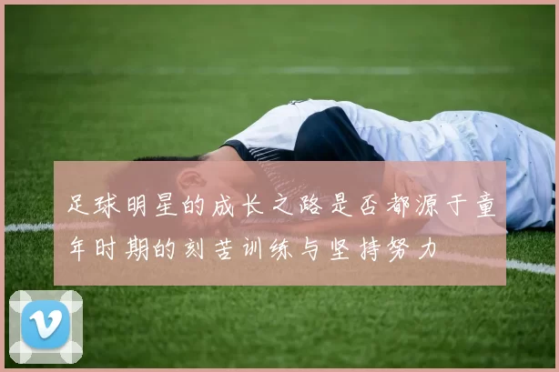 足球明星的成长之路是否都源于童年时期的刻苦训练与坚持努力